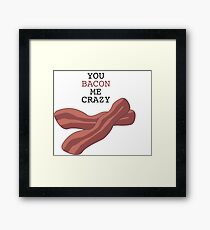 You Bacon Me Crazy! Framed Print