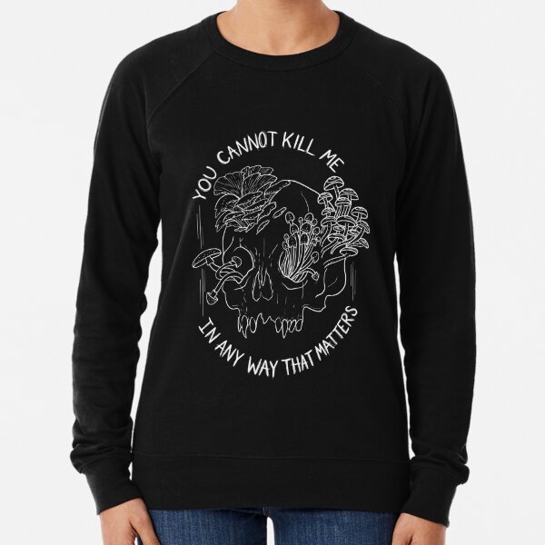 You Cannot Kill Me in Any Way that Matters Lightweight Sweatshirt