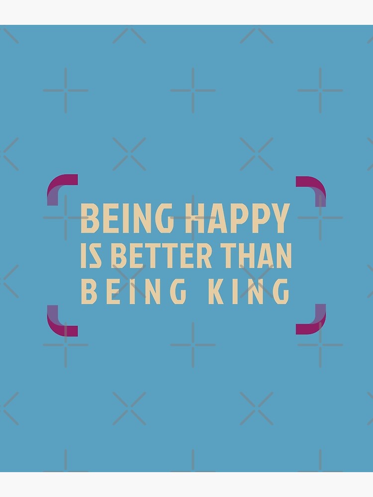 being-happy-is-better-than-being-king-poster-for-sale-by-retro87tee