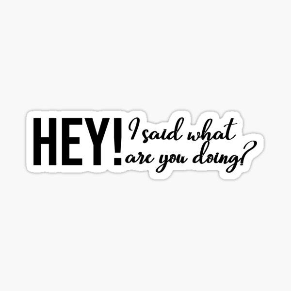 Item preview, Hey! I said what are you doing? designed and sold by RadicalAM.