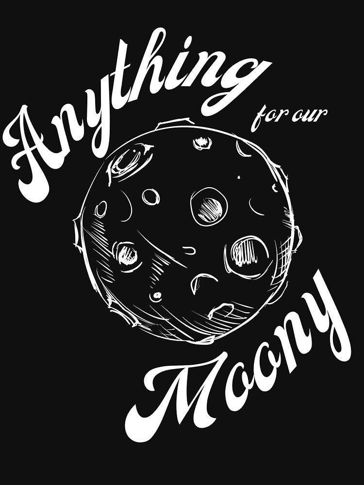 ""Anything For Our Moony" Quote Design (white Text)" T-shirt For Sale ...