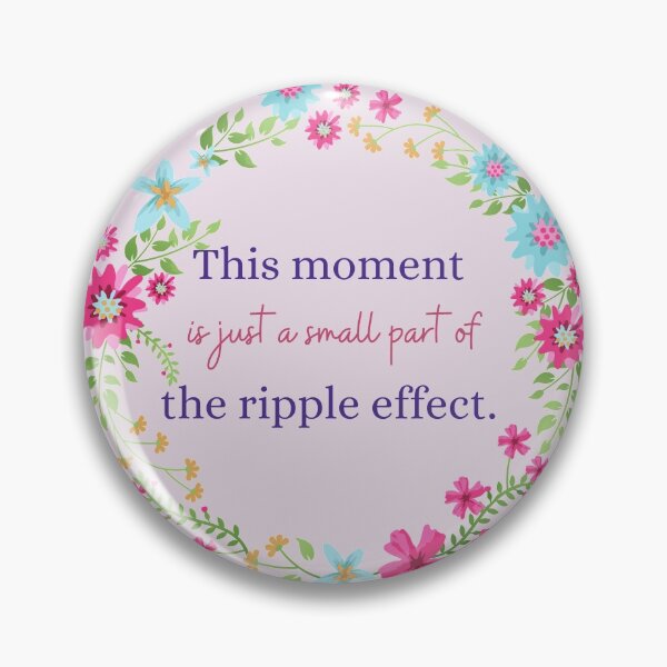Item preview, This Moment Is Just A Small Part Of The Ripple Effect designed and sold by Hollin Stafford.