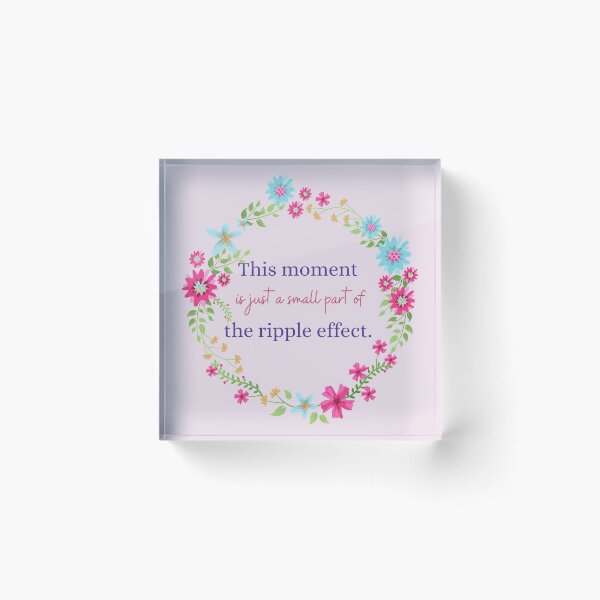 Item preview, This Moment Is Just A Small Part Of The Ripple Effect designed and sold by Hollin Stafford.