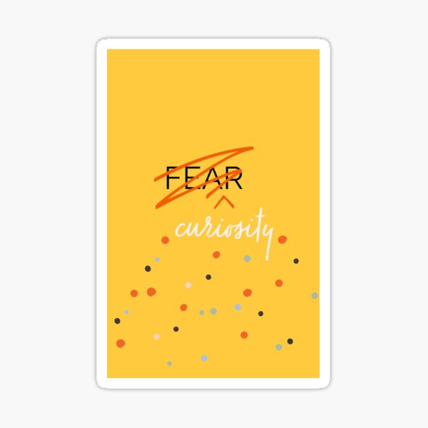 Curiosity Over Fear Sticker