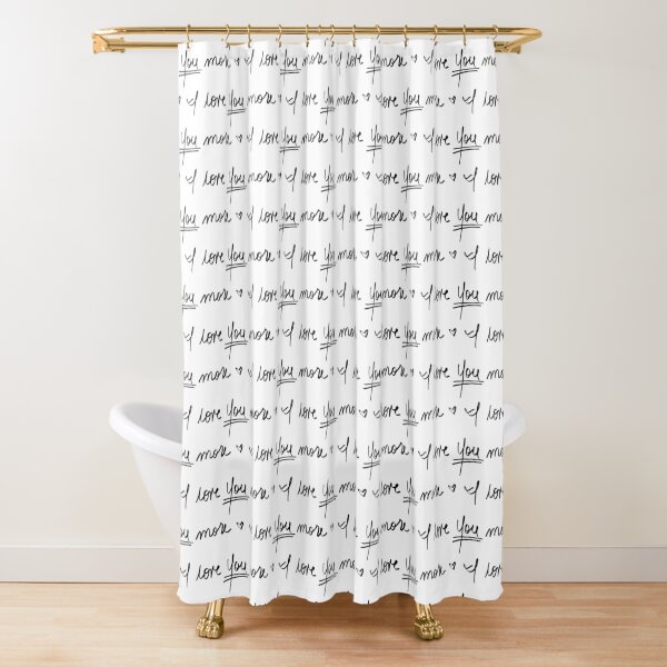I love YOU more. Shower Curtain