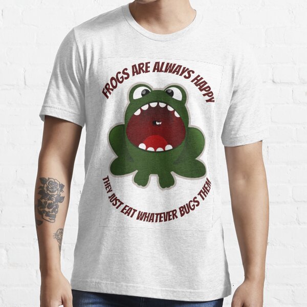 "Frogs are always Happy, just Eat whatever Bugs them" Tshirt for Sale