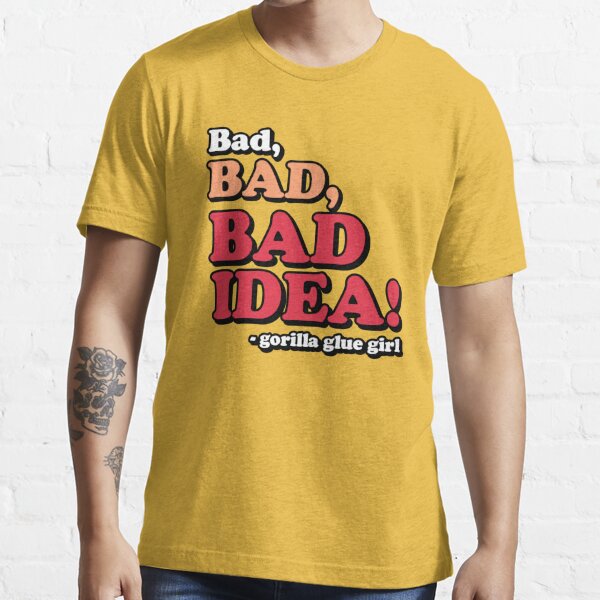 Bad, BAD, BAD IDEA! - Gorilla Glue Girl Quote Meme Merch