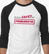 All your FAVES are PROBLEMATIC Men's Baseball ¾ T-Shirt