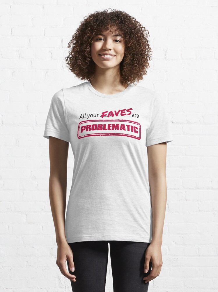 Alternate view of All your FAVES are PROBLEMATIC Essential T-Shirt