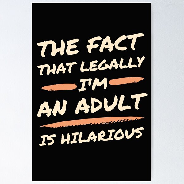 Item preview, The fact that I'm legally an adult is hilarious designed and sold by Click-Like.