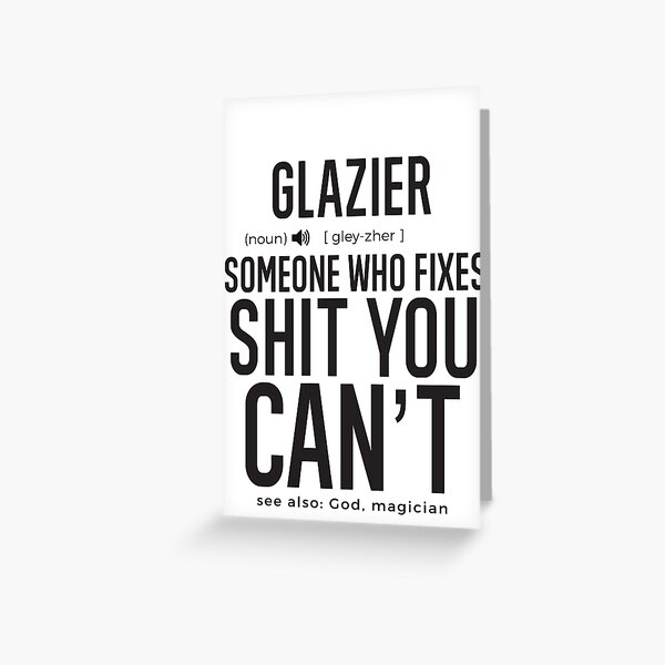 Glazier Definition Someone Who Fixes Sh*t You Can't Greeting Card