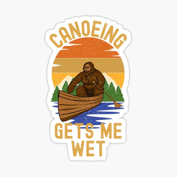 Bigfoot canoe, canoeing gets me wet Sticker