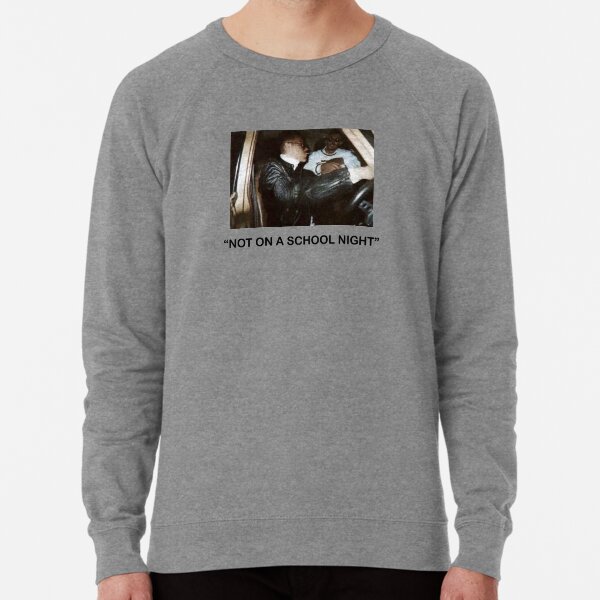 Not on a school night sweatshirt clearance