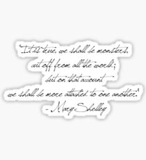 “It is true, we shall be monsters, cut off from all the world; but on that account we shall be more attached to one another.” - Mary Shelley Sticker