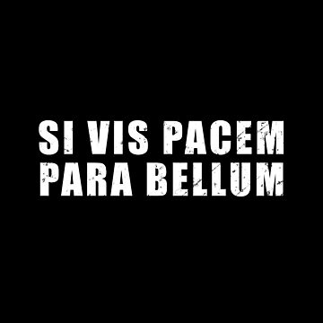 "Si Vis Pacem Para Bellum - Latin phrase meaning "If You Want Peace