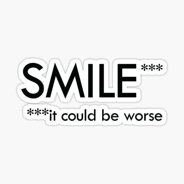 SMILE it could be worse Sticker