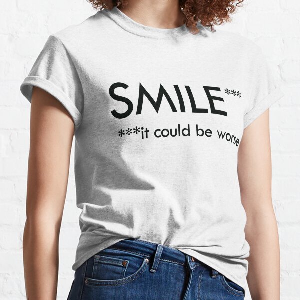 SMILE it could be worse Classic T-Shirt