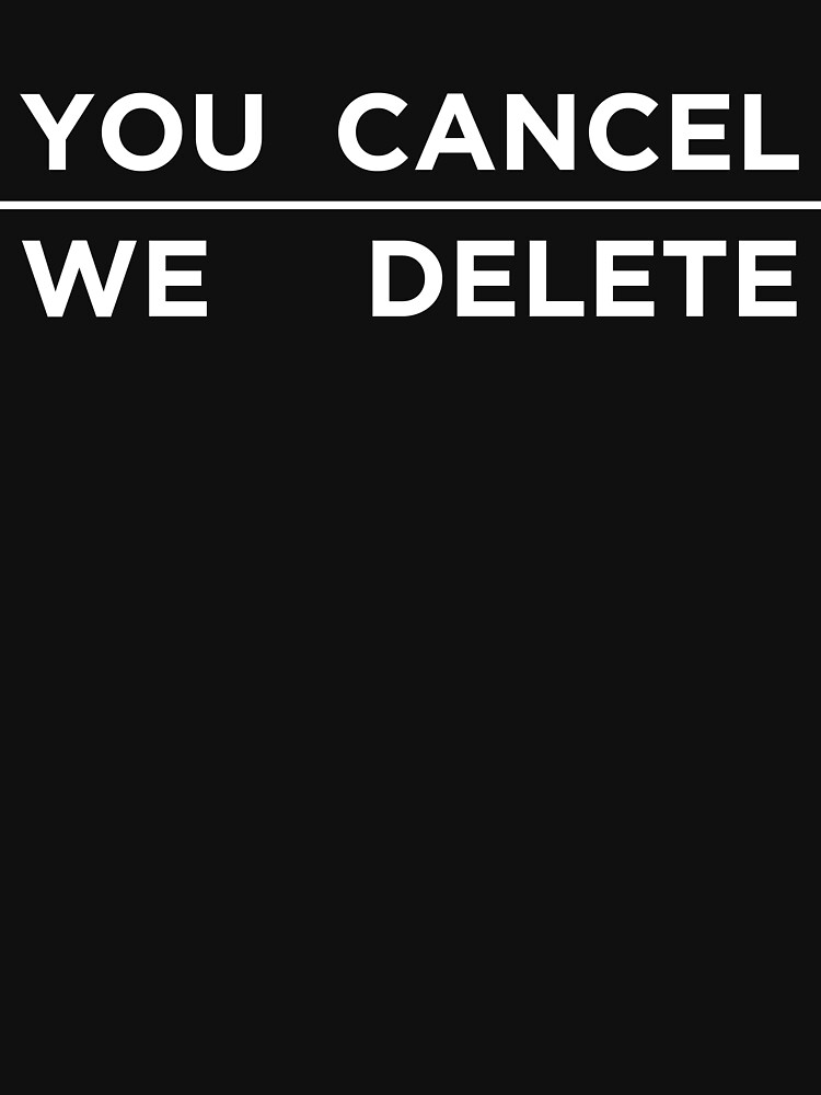 YOU CANCEL, WE DELETE by abstractee