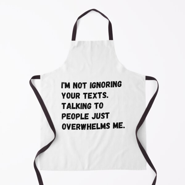 Item preview, I'm not ignoring your texts. Talking to people just overwhelms me designed and sold by Omniodise.