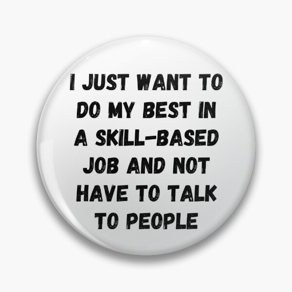 Item preview, I just want to do my best in a skill-based job and not have to talk to people designed and sold by Omniodise.