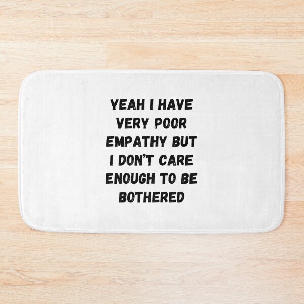 Item preview, Yeah I have very poor empathy but I don’t care enough to be bothered designed and sold by Omniodise.