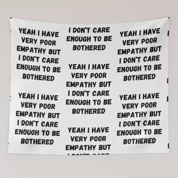 Item preview, Yeah I have very poor empathy but I don’t care enough to be bothered designed and sold by Omniodise.