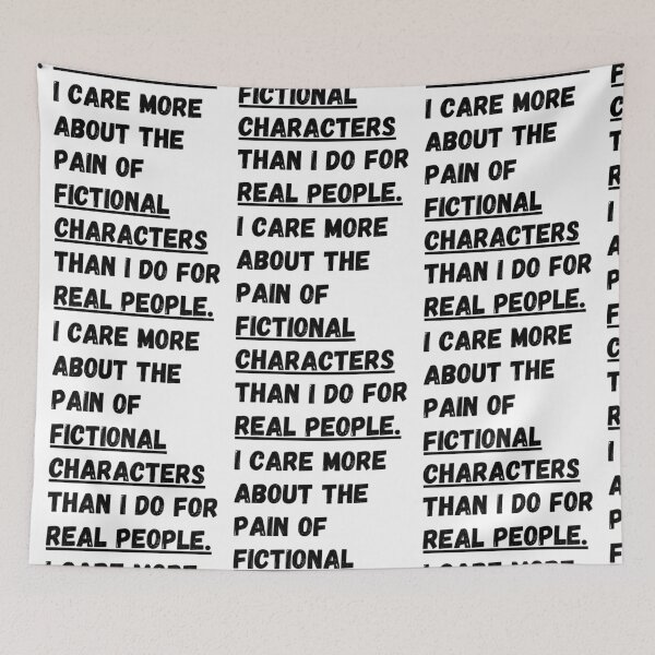 Item preview, I care more about the pain of fictional characters than I do for real people. designed and sold by Omniodise.