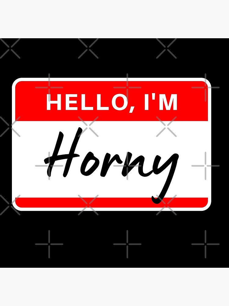 Hello Im Horny Name Tag Poster By Dazldot Redbubble 