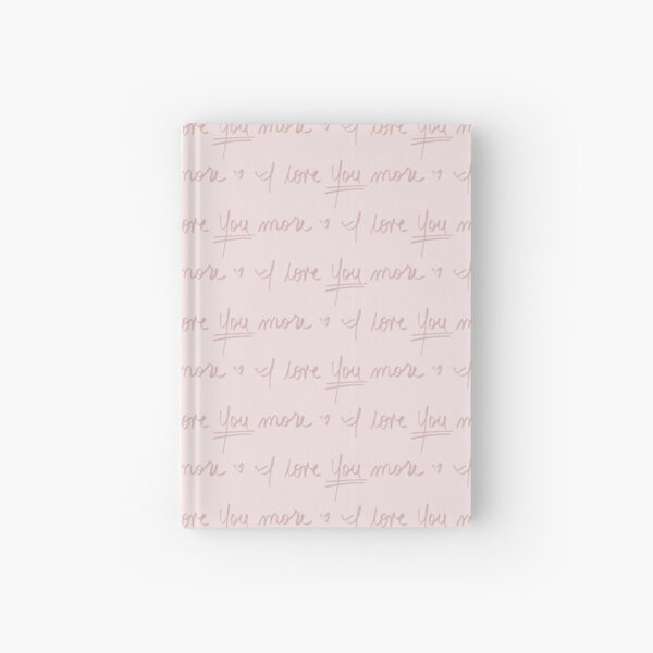 I love YOU more. - Pink Hardcover Journal