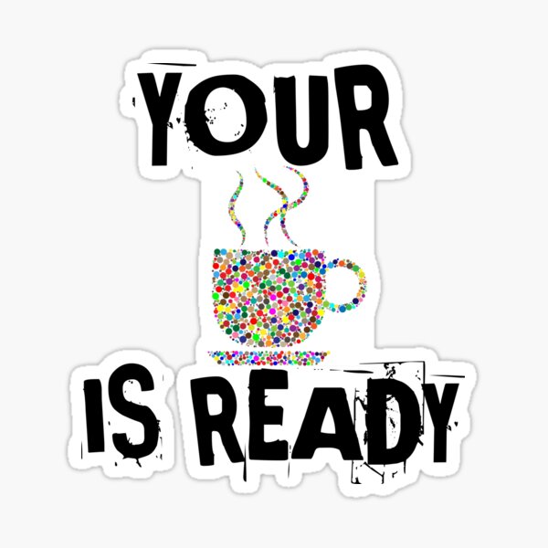 Your Coffee Is Ready Sticker