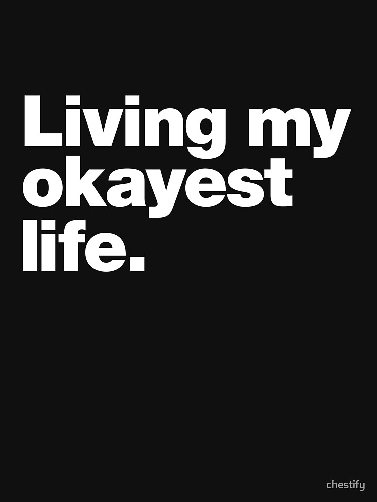 Living my okayest life. by chestify