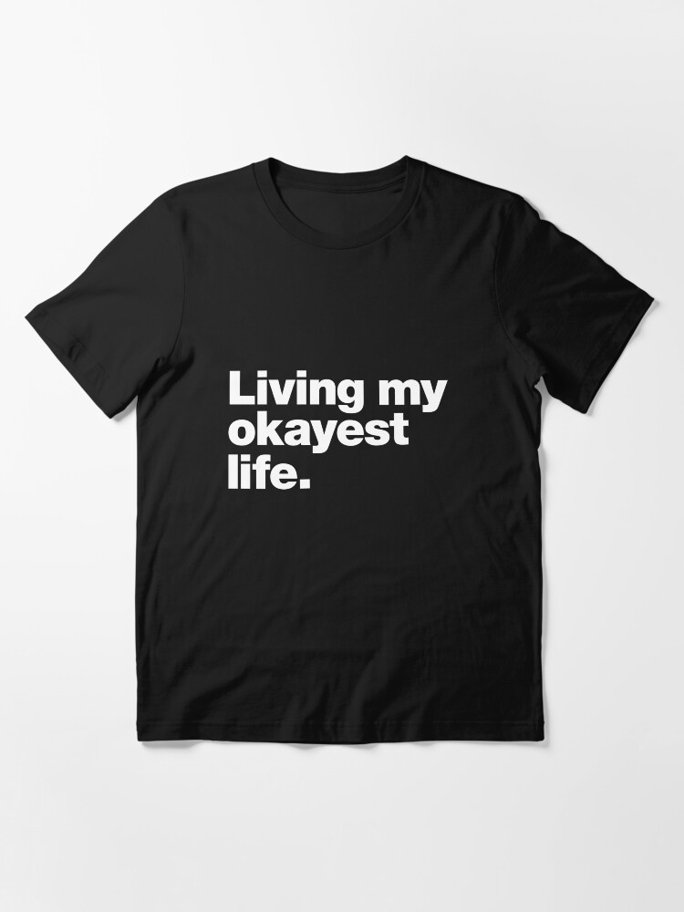 Alternate view of Living my okayest life. Essential T-Shirt