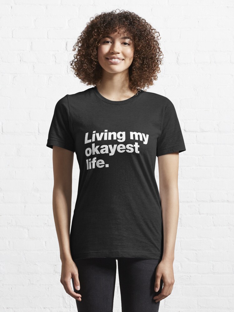 Alternate view of Living my okayest life. Essential T-Shirt