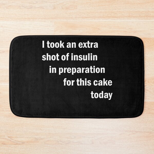 Item preview, I took an extra shot of insulin  in preparation  for this cake today // Funny  designed and sold by PGPshop.