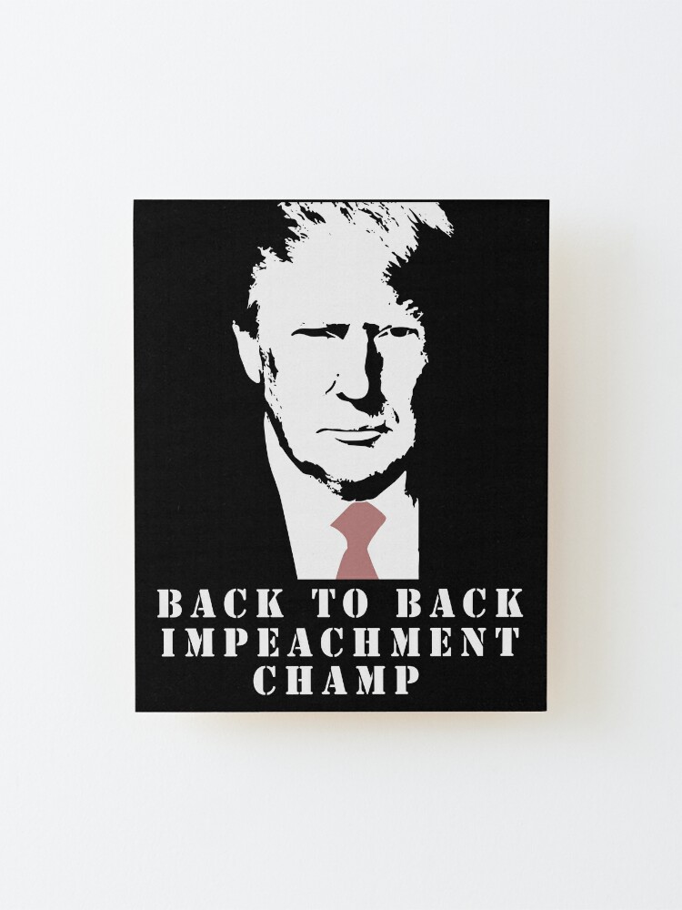 Back To Back Impeachment Champ Donald Trump Second Impeachment Trial Back 2 Back Impeachment Championship Mounted Print By Flookastore Redbubble