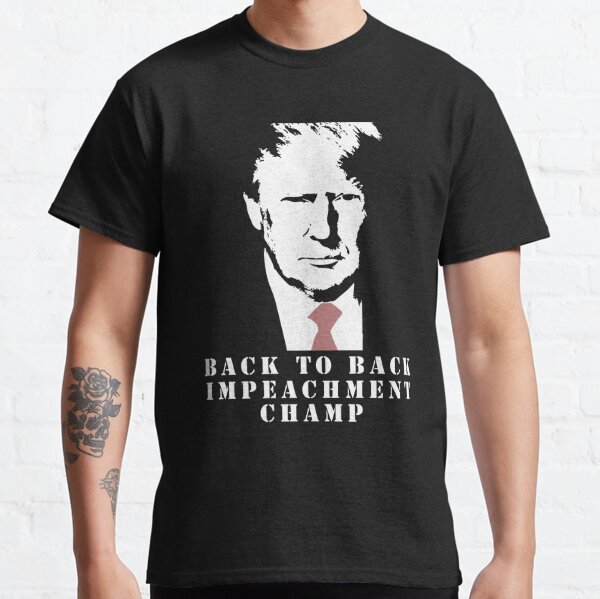 Back To Back Impeachment Champ Donald Trump Second Impeachment Trial Back 2 Back Impeachment Championship T Shirt By Flookastore Redbubble