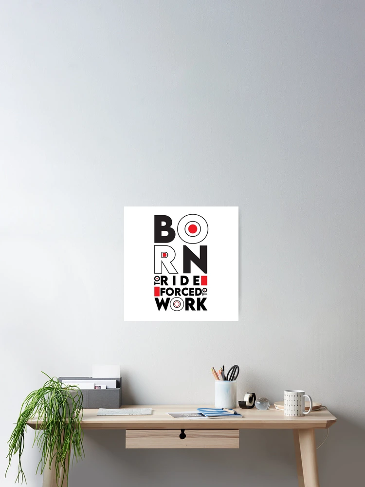 Thumbnail 2 of 3, Poster, Born To Ride Forced To work | Born To Rdie | Ride | Forced | Work designed and sold by graphic-genie.