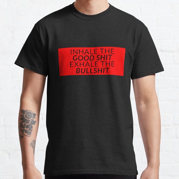 Inhale the good shit exhale the bullshit Classic T-Shirt