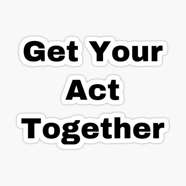 get-your-act-together-sticker-by-yeewen1234-redbubble