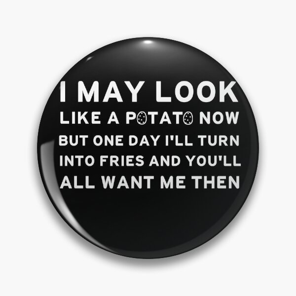 Item preview, I may look like a potato now but the day i'll turn into fries and you'll want me then designed and sold by hamzab7.