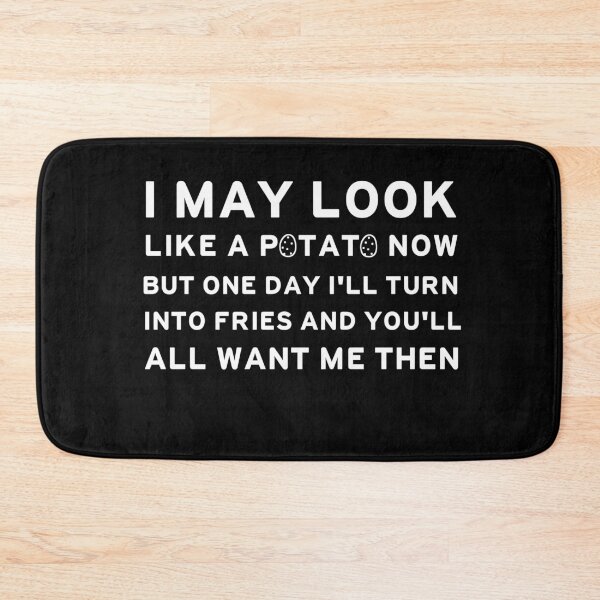 Item preview, I may look like a potato now but the day i'll turn into fries and you'll want me then designed and sold by hamzab7.