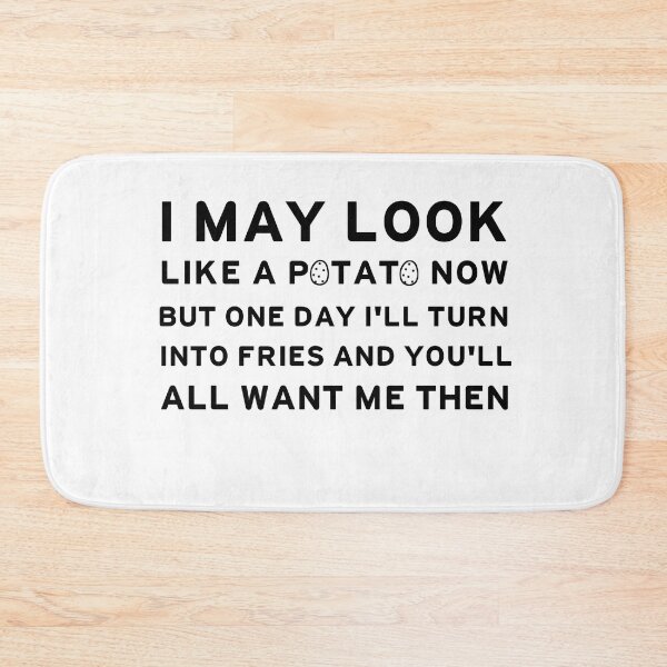 Item preview, I may look like a potato now but the day i'll turn into fries and you'll want me then designed and sold by hamzab7.
