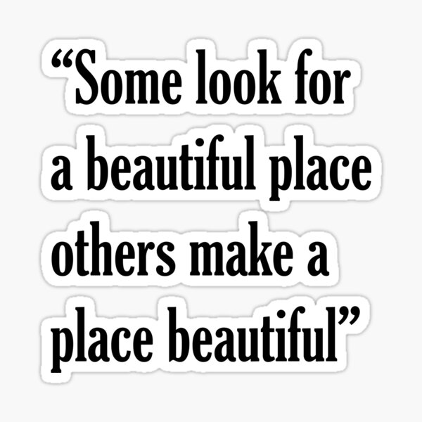 some-look-for-a-beautiful-place-others-make-a-place-beautiful-sticker