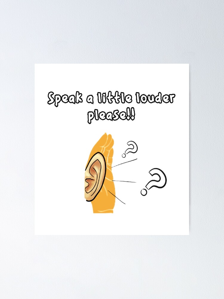 speak-a-little-louder-please-poster-for-sale-by-aloofieartsie