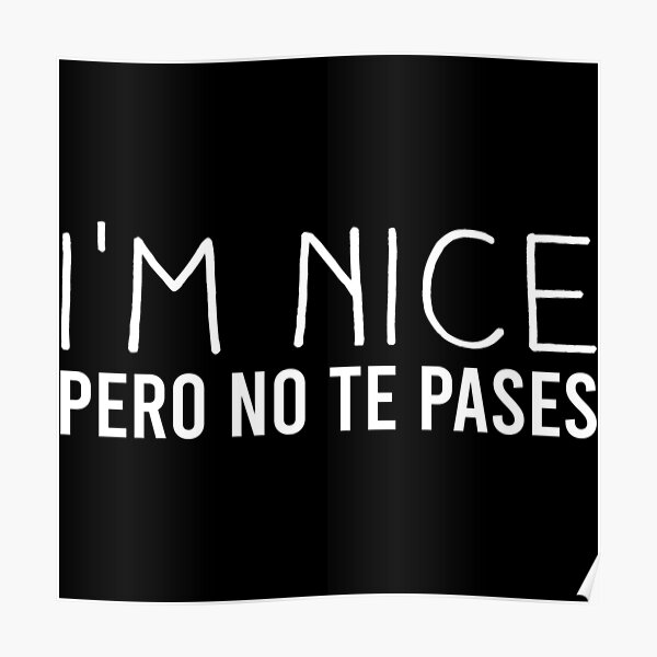 "I am Nice Pero no te Pases" Poster for Sale by Trendingdesign2 Redbubble
