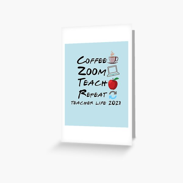 Coffee ,zoom, teach, repeat,teacher life 2021 Greeting Card