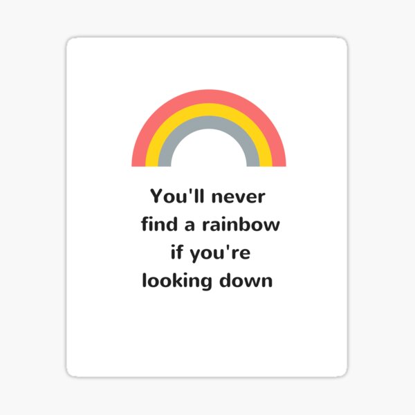You'll never find the rainbow if you're looking down Sticker