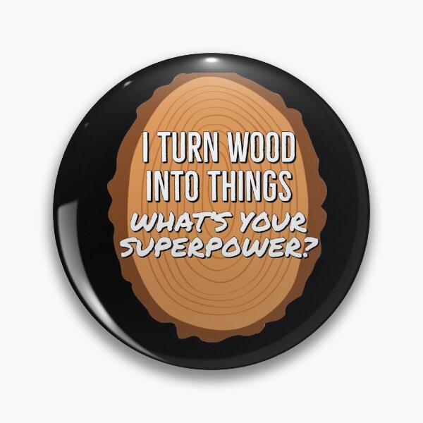 Item preview, I Turn Wood into Things whats your superpower  designed and sold by AwesomeWorld1.