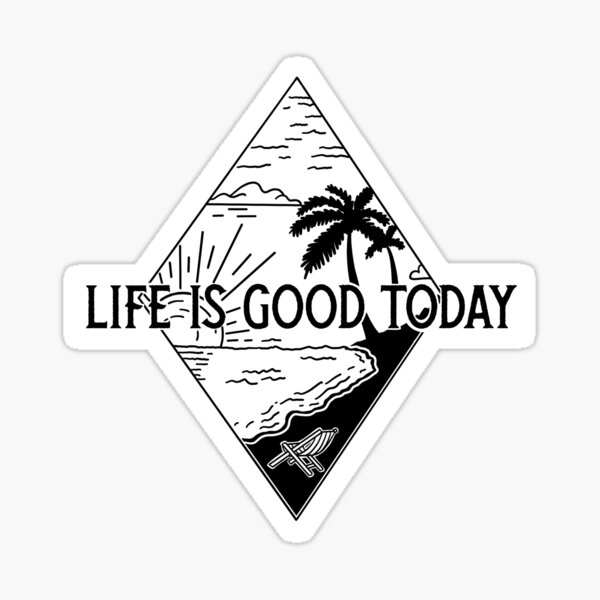 Life is Good Today  Sticker