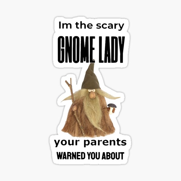 Item preview, I'M THE SCARY GNOME LADY YOUR PARENTS WARNED YOU ABOUT designed and sold by Krista-S.
